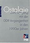 Ostalgie. Zum Umgang mit der DDR-Vergangenheit in den 1990er Jahren.