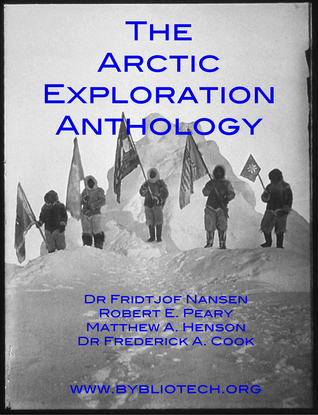 THE ARCTIC EXPLORATION ANTHOLOGY: The Personal Accounts of the Great Arctic Explorers