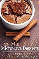 25 Marvelous Microwave Desserts - 25 Delicious Recipes Made Right in Your Microwave!