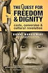 The Quest For Freedom & Dignity: Caste, Conversion & Cultural Revolution The Quest For Freedom & Dignity: Caste, Conversion & Cultural Revolution