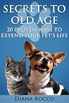 Secrets to Old Age: 20 Proven Ways to Extend Your Pet's Life Secrets to Old Age: 20 Proven Ways to Extend Your Pet's Life