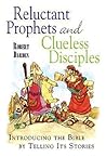 Reluctant Prophets and Clueless Disciples: Introducing the Bible by Telling Its Stories