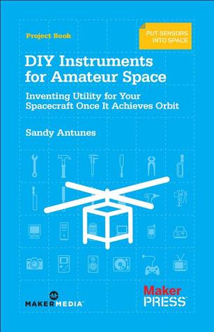 DIY Instruments for Amateur Space: Inventing Utility for Your Spacecraft Once It Achieves Orbit (Paperback)
