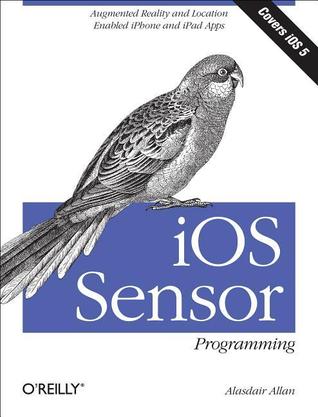 iOS Sensor Programming: iPhone and iPad Apps with Arduino, Augmented Reality, and Geolocation