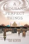 A Thousand Perfect Things by Kay Kenyon