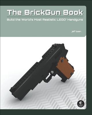 The BrickGun Book: Build the World's Most Realistic LEGO Handguns (Paperback)