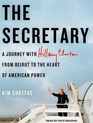 The Secretary: A Journey With Hillary Clinton from Beirut to the Heart of American Power: Library Edition