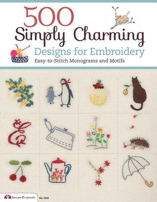 500 Simply Charming Designs for Embroidery: Easy-to-Stitch Monograms and Motifs (Design Originals) Patterns for the Home, Holidays, Food, Animals, and Borders, with Stitch Guide and Gallery