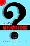 The Book of Afformations: Discovering the Missing Piece to Abundant Health, Wealth, Love, and Happiness