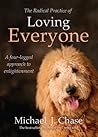 The Radical Practice of Loving Everyone by Michael J. Chase