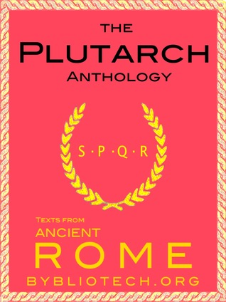 The Plutarch Anthology: The Lives of the Noble Greeks and Romans, Parallel Lives, Moralia (ebook)