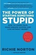 The Power of Starting Something Stupid: How to Crush Fear, Make Dreams Happen, and Live without Regret