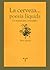 La cerveza… poesía líquida. Un manual para cervesiáfilos by Steve Huxley
