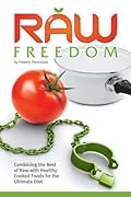 Raw Freedom: Combining the Best of Raw with Healthy Cooked Foods for the Ultimate Diet