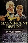 Magnificent Destiny: A Novel About the Great Secret Adventure of Andrew Jackson and Sam Houston
