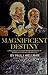 Magnificent Destiny by Paul I. Wellman