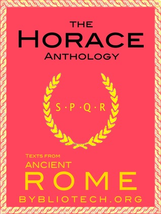 The Complete Horace Anthology: The Odes/The Epodes/The Satires/The Epistles/The Art of Poetry