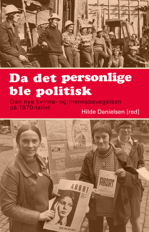 Da det personlige ble politisk: Den nye kvinne- og mannsbevegelsen på 1970-tallet (Paperback)