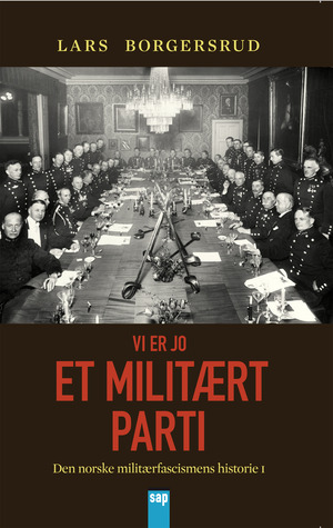 Vi er jo et militært parti (Den norske militærfascismens historie #1)