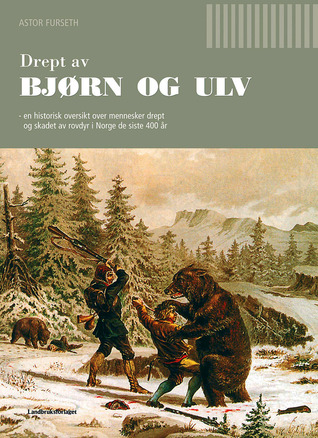 Drept av bjørn og ulv: En historisk oversikt over mennesker drept og skadet av rovdyr i Norge de siste 400 år