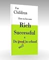 For Children how to become Rich, Successful & do well in school