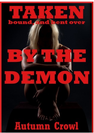 Taken, Bound, and Bent Over by the Demon: A Rough and Reluctant First Anal Sex Erotica Story (Kindle Edition)