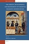The Origin, Development, and Refinement of Medieval Religious Mendicancies (Brill's Companions to the Christian Tradition, 24)