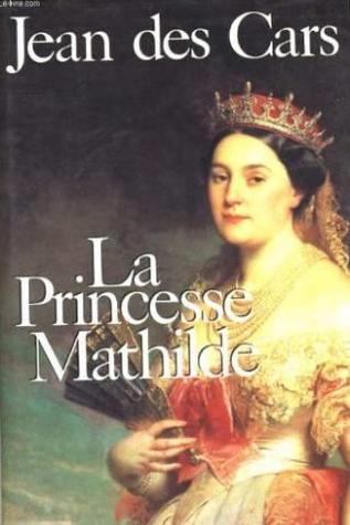 La Princesse Mathilde : l'amour, la gloire et les arts