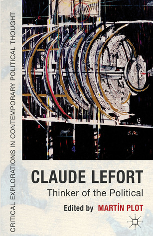 Claude Lefort: Thinker of the Political (Critical Explorations in Contemporary Political Thought)
