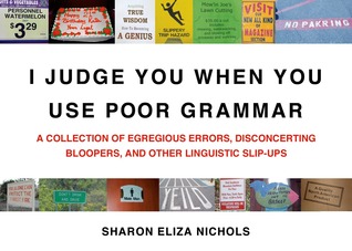 I Judge You When You Use Poor Grammar: A Collection of Egregious Errors, Disconcerting Bloopers, and Other Linguistic Slip-Ups (Paperback)