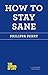 How to Stay Sane