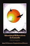 Aboriginal Education in Canada: A Plea For Integration Aboriginal Education in Canada: A Plea For Integration