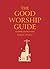 The Good Worship Guide: Lea...