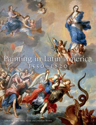 Painting in Latin America, 1550–1820: From Conquest to Independence (Hardcover)