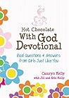 Hot Chocolate With God Devotional: Real Questions & Answers from Girls Just Like You