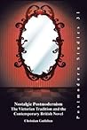 Nostalgic Postmodernism: The Victorian Tradition and the Contemporary British Novel (Postmodern Studies, 31)