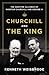 Churchill and the King: The Wartime Alliance of Winston Churchill and George VI