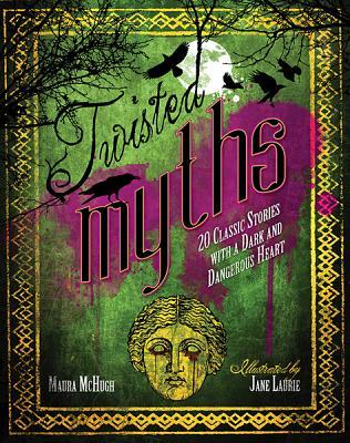 Twisted Myths: 20 Classic Stories With a Dark and Dangerous Heart (Hardcover)