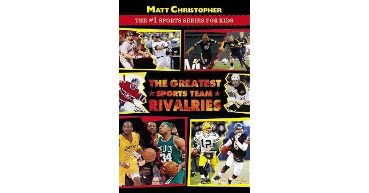 The Greatest Sports Team Rivalries by Matt Christopher