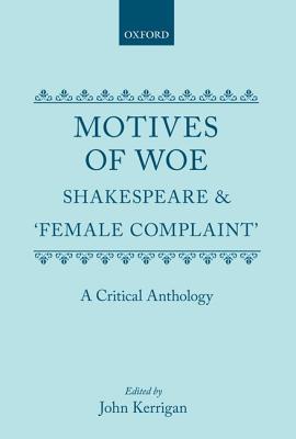 Motives of Woe: Shakespeare and "Female Complaint", A Critical Anthology (Hardcover)