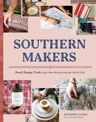 Southern Makers: Food, Design, Craft, and Other Scenes from the Tactile Life (Paperback)