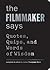 The Filmmaker Says: Quotes, Quips, and Words of Wisdom
