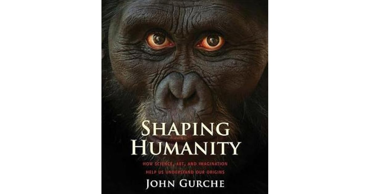 Shaping Humanity: How Science, Art, and Imagination Help Us Understand Our Origins by John Gurche