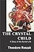 The Crystal Child: A Story of the Buried Life