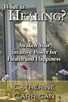 What Is Healing?: Awaken Your Intuitive Power for Health and Happiness
