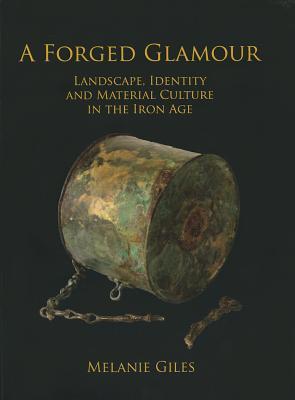 A Forged Glamour: Landscape, Identity and Material Culture in the Iron Age