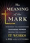 The Meaning of the Mark: Discover the Mysterious Success Power Behind the Classic It Works