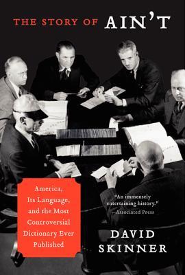 The Story of Ain't: America, Its Language, and the Most Controversial Dictionary Ever Published – How Webster's Third Sparked the Great Descriptive vs. Prescriptive Grammar Battle of 1961
