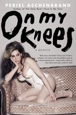 On My Knees: A Memoir – A Hysterical Journey Through Single-Girl Hell to Rebuild Life and Relationships