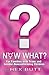 Now What?: For Families wit...